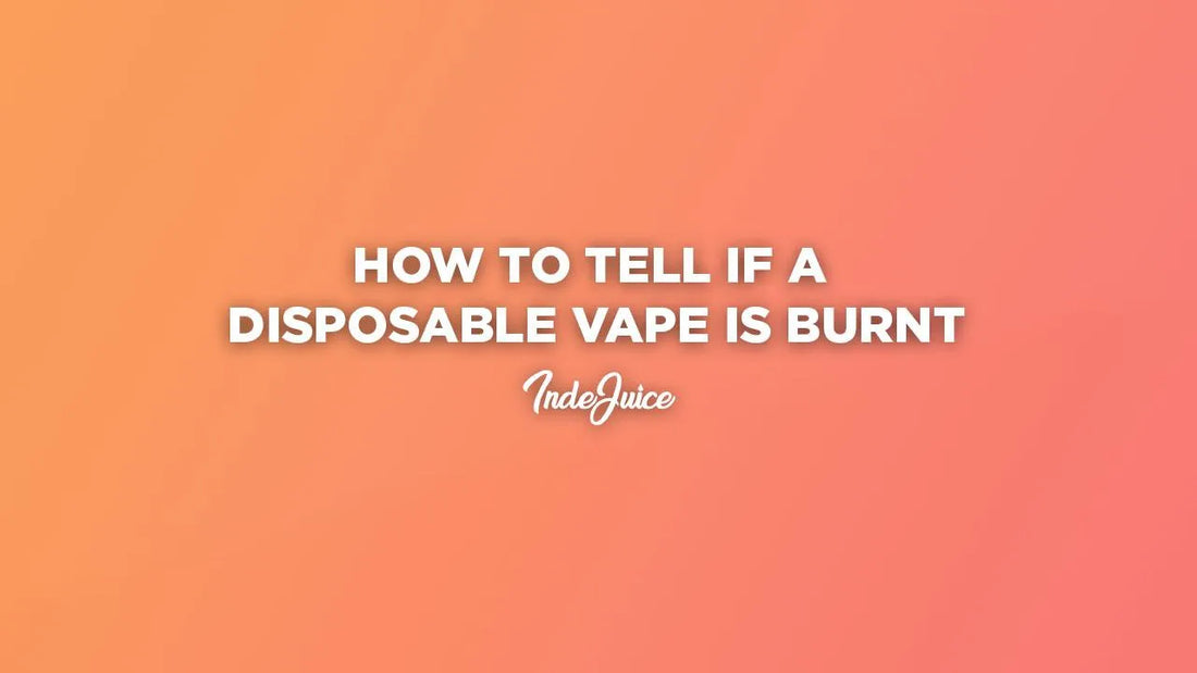How to Tell if a Disposable Vape is Burnt: 6 Signs of a Burnt Vape