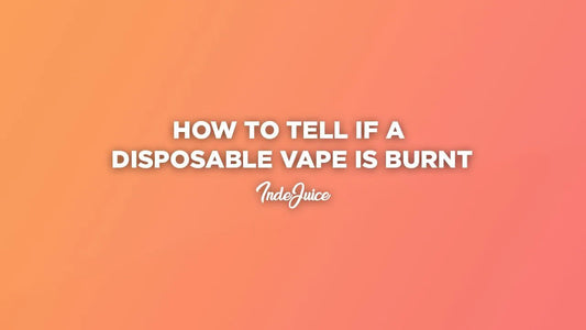 How to Tell if a Disposable Vape is Burnt: 6 Signs of a Burnt Vape