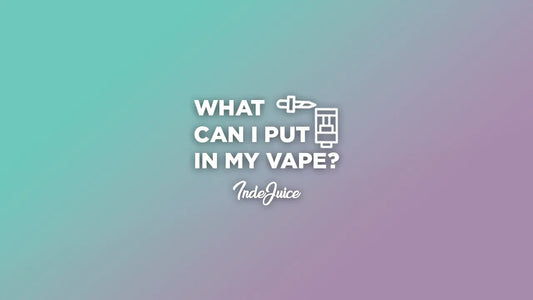 What Can I Put In My Vape?